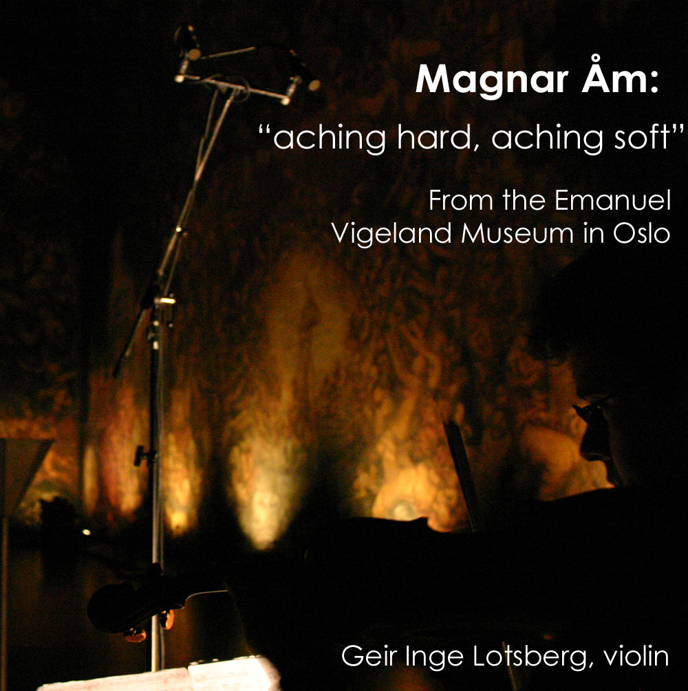 Magnar Åm: aching hard, aching soft (From the Emanuel Vigeland Museum) Geir Inge Lotsberg, Violin